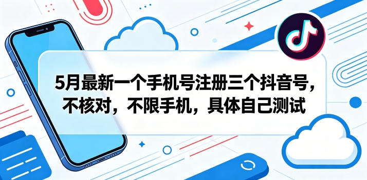 5月最新一个手机号注册三个抖音号，不核对，不限手机，具体自己测试-千城资源网
