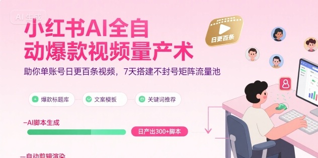 小红书AI全自动爆款视频量产术，助你单账号日更百条视频，7天搭建不封号矩阵流量池-千城资源网