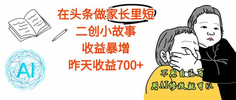 （16183期）【劲爆】在头条做家长里短二创小故事，收益暴增，这个月我已经赚了1.5W+-千城资源网