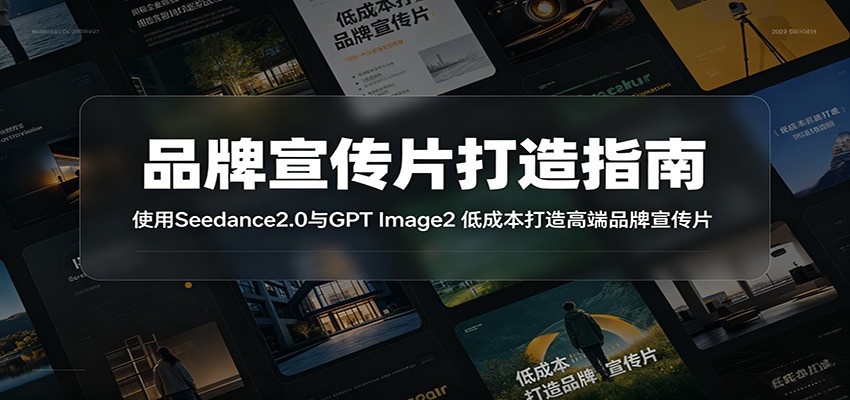品牌宣传片打造指南：使用Seedance2.0与GPT Image2 低成本打造高端品牌宣传片-千城资源网