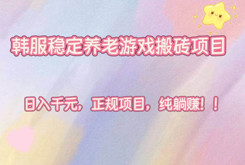 （16205期）韩服稳定养老游戏搬砖项目，日入千元，正规项目，纯躺赚！-千城资源网