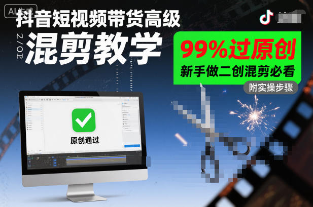 抖音短视频带货高级混剪教学，99%过原创，新手做二创混剪必看-千城资源网