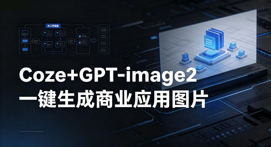 【Coze工作流搭建实操教程】coze+GPT-image2一键生成商业应用图片，全流程保姆级教学-千城资源网