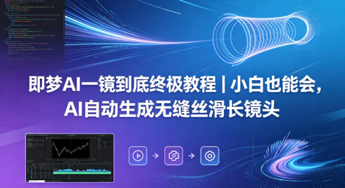 即梦AI一镜到底终极教程｜小白也能会，AI自动生成无缝丝滑长镜头-千城资源网