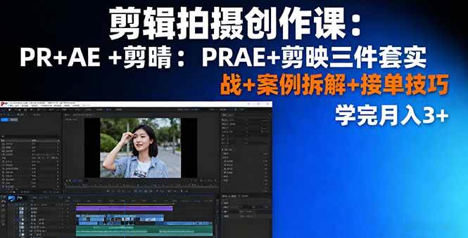 （16138期）剪辑拍摄创作课：PR+AE+剪映三件套实战+案例拆解+接单技巧，学完月入3+-千城资源网