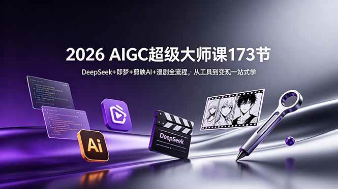（18975期）2026 AIGC超级大师课173节：DeepSeek+即梦+剪映AI+漫剧全流程，从工具到变现一站式学-千城资源网