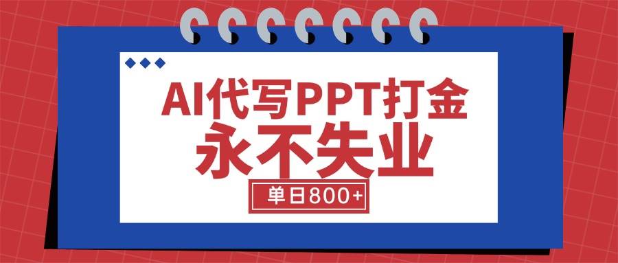 （15530期）AI代写PPT打金，永不失业项目，细分蓝海领域，单日稳定800+【附工具指令】-千城资源网