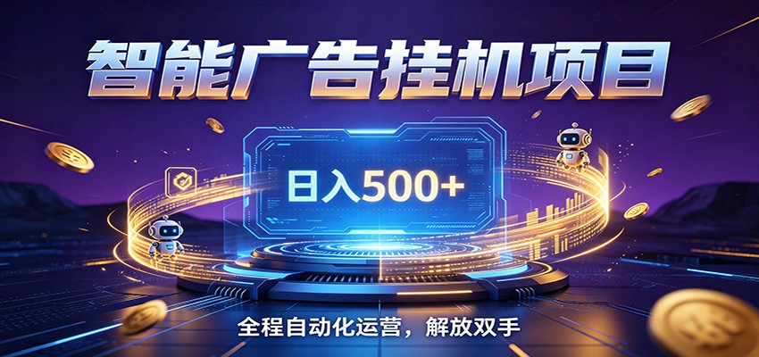 全自动广告挂机副业 日入500+，零门槛24小时无人值守被动创收项目-千城资源网