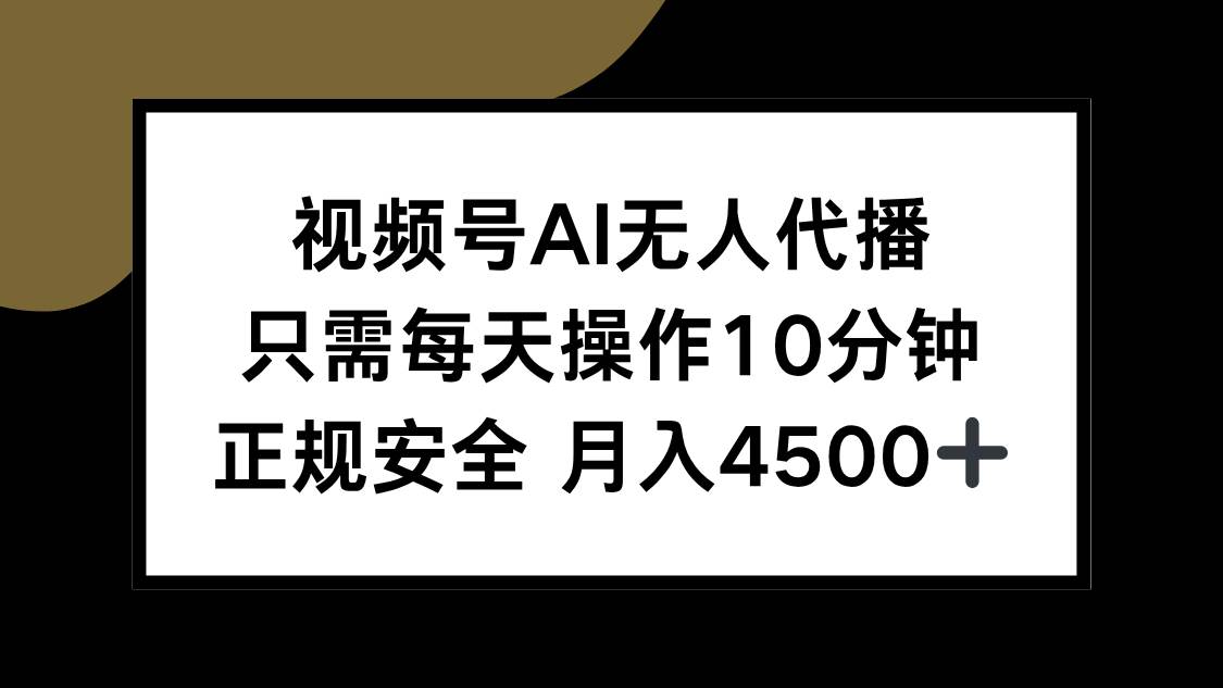 （15401期）视频号AI无人代播，只需每天操作10分钟，正规安全，月入4500+-千城资源网