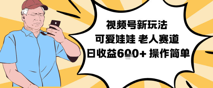 视频号新玩法，可爱娃娃视频制作教学，老人赛道，日收益6张+操作简单-千城资源网