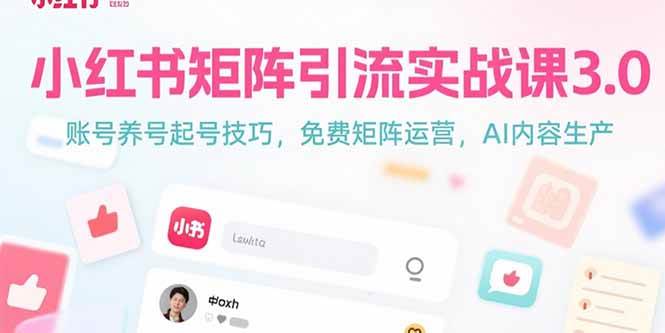 （15406期）小红书矩阵引流实战课3.0：账号养号起号技巧，免裴矩阵运营，AI内容生产-千城资源网