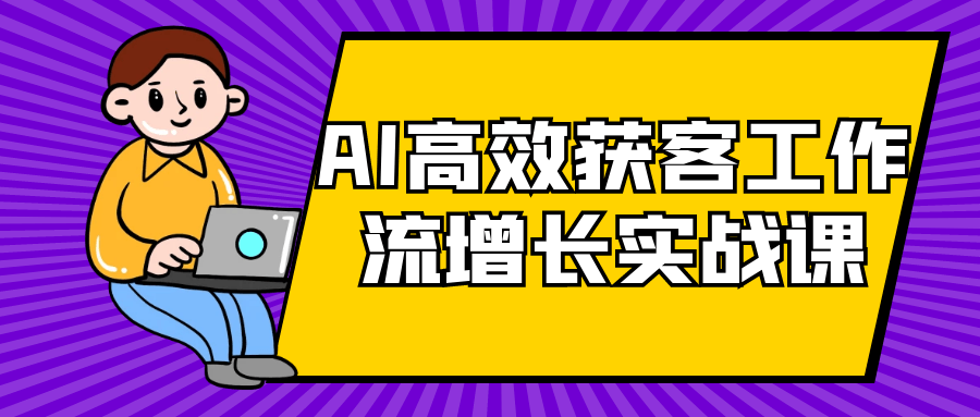 AI高效获客工作流增长实战课-千城资源网