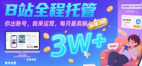 【B站全程托管 】你出账号，我来运营，每月最高躺入3W【揭秘】-千城资源网