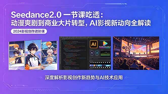 （18483期）Seedance2.0一节课吃透：动漫爽剧到商业大片转型，AI影视新动向全解读-千城资源网