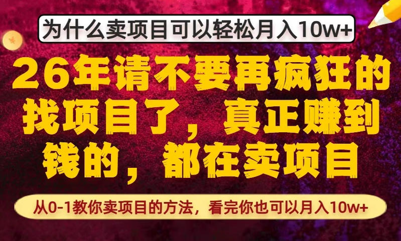 为什么真正賺到钱的都在卖项目，从0-1教你卖项目的方法，看完你也可以月入10w+【揭秘】-千城资源网