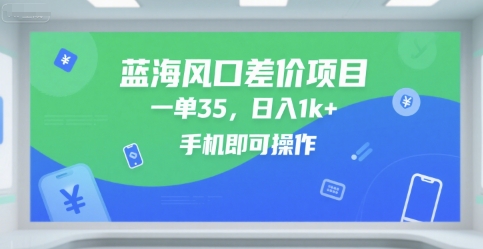 蓝海风口差价项目，一单35，日入1k+，手机即可操作【揭秘】-千城资源网