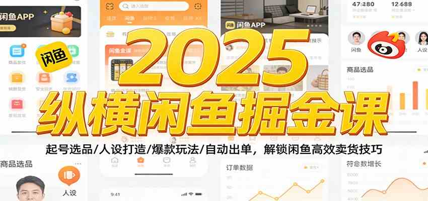 2025纵横闲鱼掘金课：起号选品/人设打造/爆款玩法/自动出单，解锁闲鱼高效卖货技巧-千城资源网