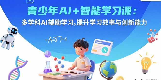 （15931期）青少年AI+智能学习课：多学科AI辅助学习，提升学习效率与创新能力-千城资源网