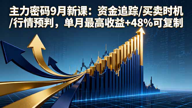 主力密码9月新课：资金追踪/买卖时机/行情预判，单月最高收益+48%可复制-千城资源网