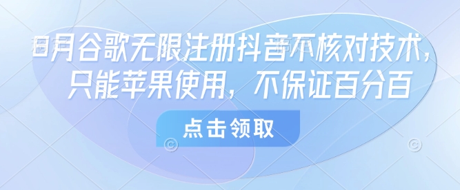 8月谷歌无限注册抖音不核对技术，只能苹果使用，不保证百分百-千城资源网