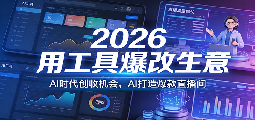 2026用工具爆改生意，AI时代创收机会，AI打造爆款直播间-千城资源网