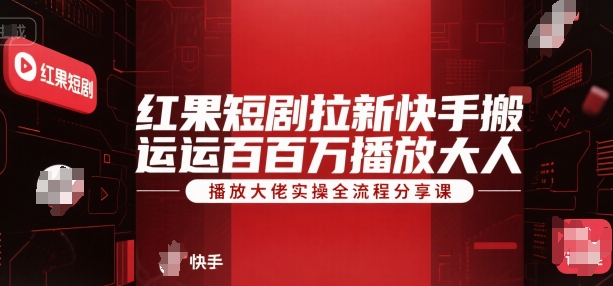 红果短剧拉新快手搬运百万播放大佬实操全流程分享课-千城资源网