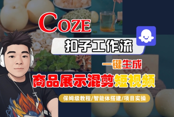 Coze扣子工作流一键生成商品展示混剪短视频，保姆级教程-智能体搭建-项目实操-千城资源网