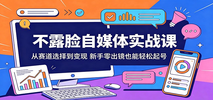 不露脸自媒体实战课：从赛道选择到变现，新手零出镜也能轻松起号-千城资源网