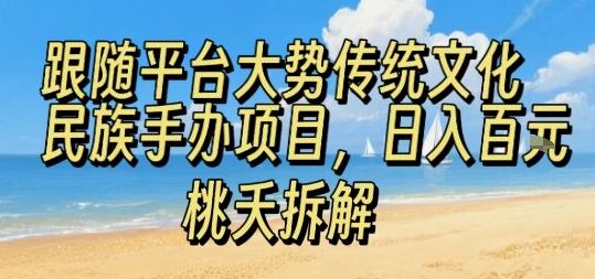 跟随平台大势传统文化民族手办项目，操作非常简单，日入1张-千城资源网