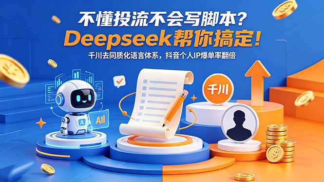 不懂投流不会写脚本？Deepseek帮你搞定！千川去同质化语言体系，抖音个人IP爆单率翻倍-千城资源网