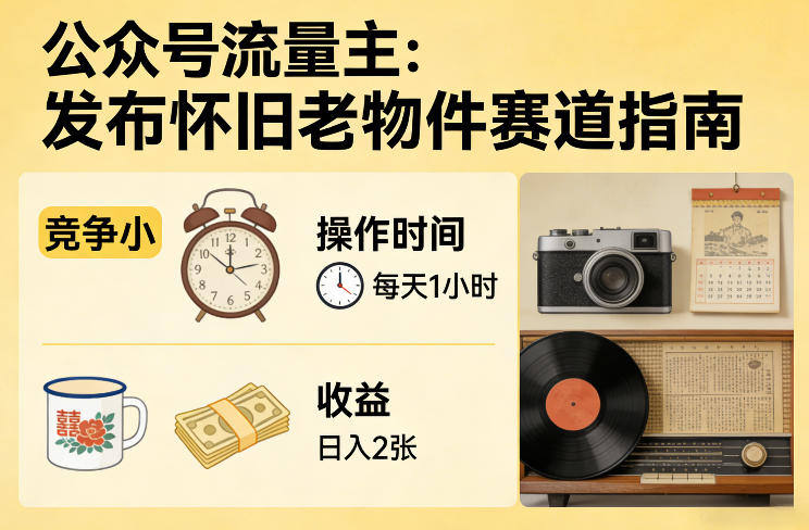 公众号流量主之发布怀旧老物件赛道，竞争小，每天操作1小时，日入2张-千城资源网