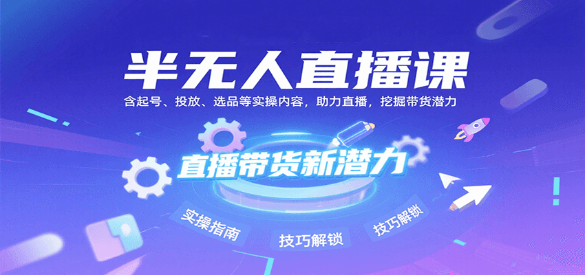 半无人直播课：含起号、投放、选品等实操内容，挖掘直播带货潜力（更新8月）-千城资源网