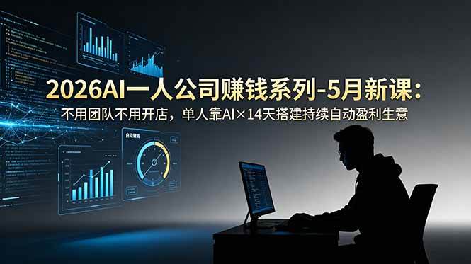 （18990期）2026AI一人公司（OPC）赚钱系列-5月新课：不用团队不用开店，单人靠AI×14天搭建持续自动盈利生意-千城资源网