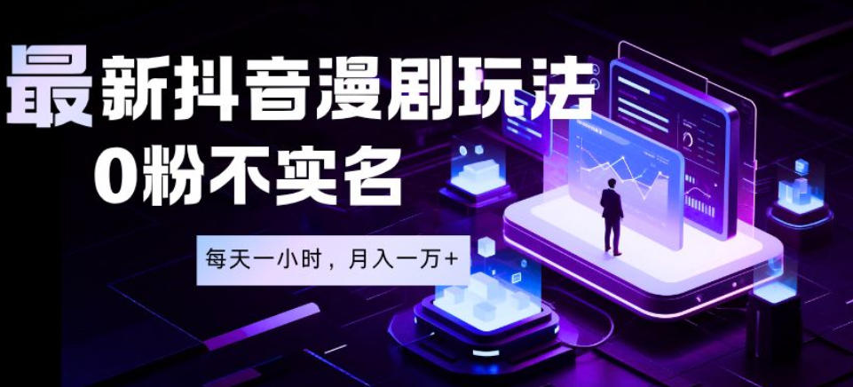 最新蓝海风口项目，抖音漫剧，0粉不实名每天一小时，月入1W+【揭秘】-千城资源网