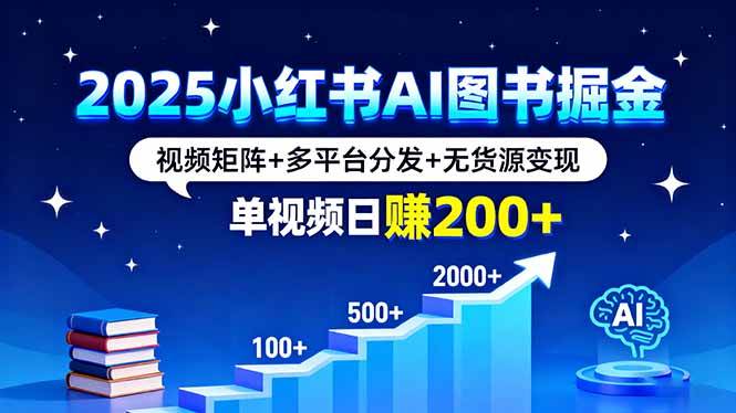 (16011期)2025小红书AI图书掘金,视频矩阵+多平台分发+无货源变现,单视频日赚200+-千城资源网
