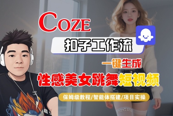 Coze扣子工作流一键生成性感美女跳舞短视频，保姆级教程-智能体搭建-项目实操-千城资源网