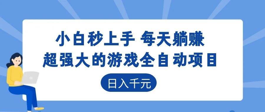 （18897期）超强大的游戏全自动项目，日入1000+，小白秒上手，每天躺赚！-千城资源网