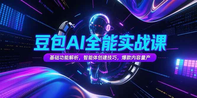 （15364期）豆包AI全能实战课，基础功能解析，智能体创建技巧，爆款内容量产-千城资源网