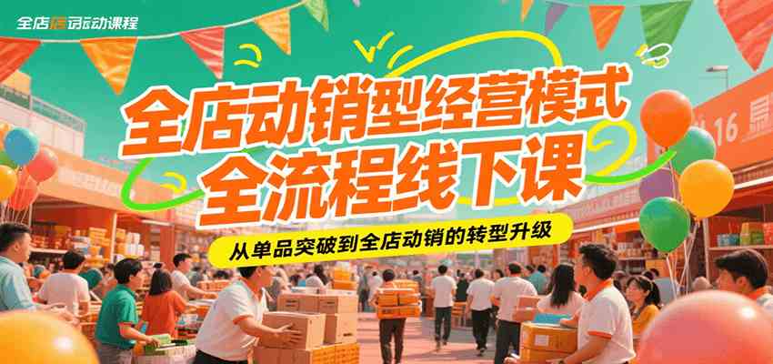 全店动销型经营模式全流程线下课，从单品突破到全店动销的转型升级-千城资源网