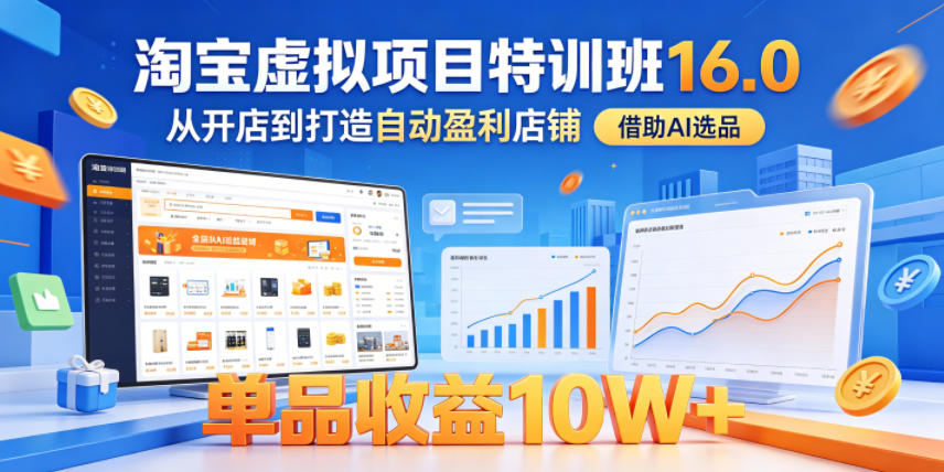 淘宝虚拟项目特训班16.0，从开店到打造自动盈利店铺，借助AI选品，单品收益10W+（更新5月）-千城资源网