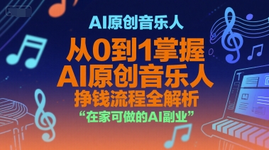 AI原创音乐人，从0到1掌握AI原创音乐人挣钱流程全解析，在家可做的AI副业-千城资源网