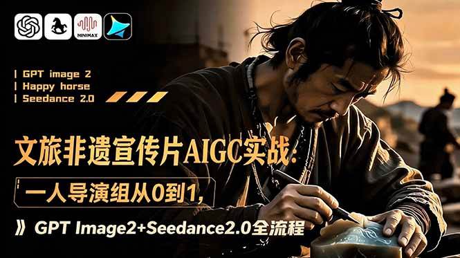 （18925期）文旅非遗宣传片AIGC实战：一人导演组从0到1，GPT Image2+Seedance2.0全流程-千城资源网