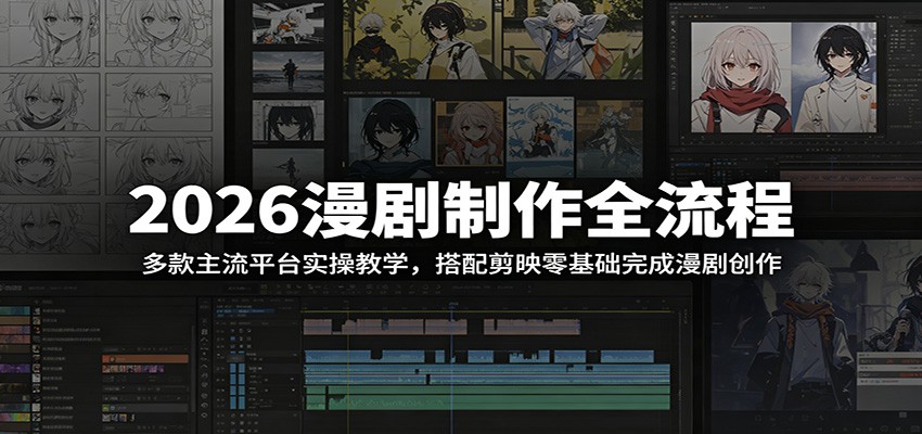 2026漫剧制作全流程：多款主流平台实操教学，搭配剪映零基础完成漫剧创作-千城资源网