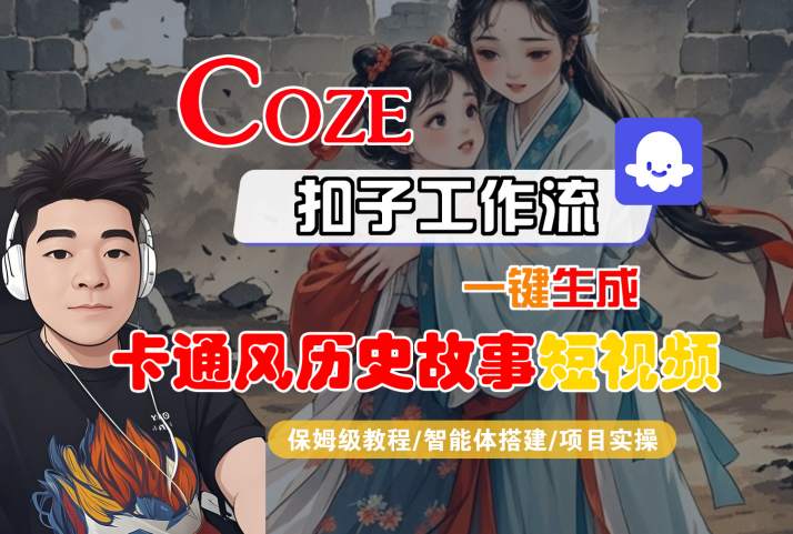 COZE扣子工作流一键生成卡通风历史故事短视频，保姆级教程-智能体搭建-项目实操-千城资源网