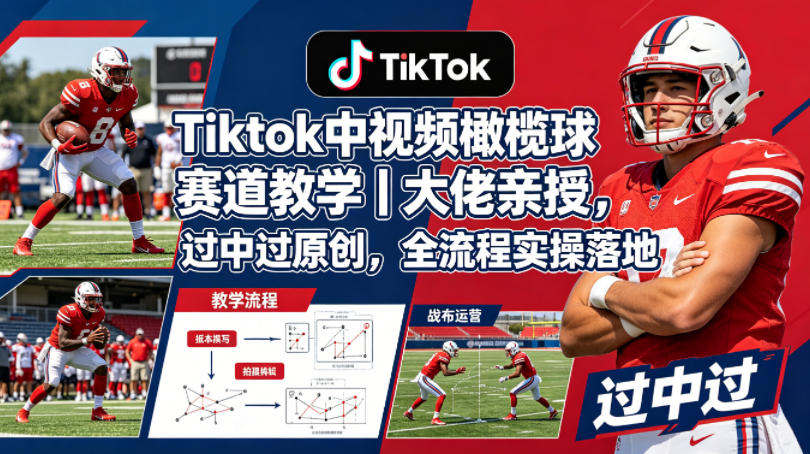 Tiktok中视频橄榄球赛道教学｜大佬亲授，过中过原创，全流程实操落地-千城资源网
