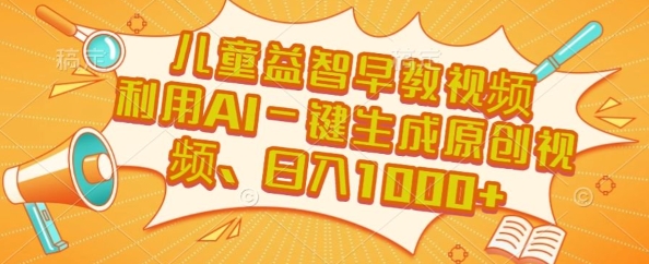 儿童益智早教视频，这个赛道挣翻了，利用AI一键生成原创视频，日入1k+【揭秘】-千城资源网