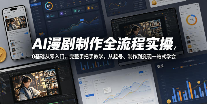 AI漫剧制作全流程实操，0基础从零入门，完整手把手教学，从起号、制作到变现一站式学会-千城资源网