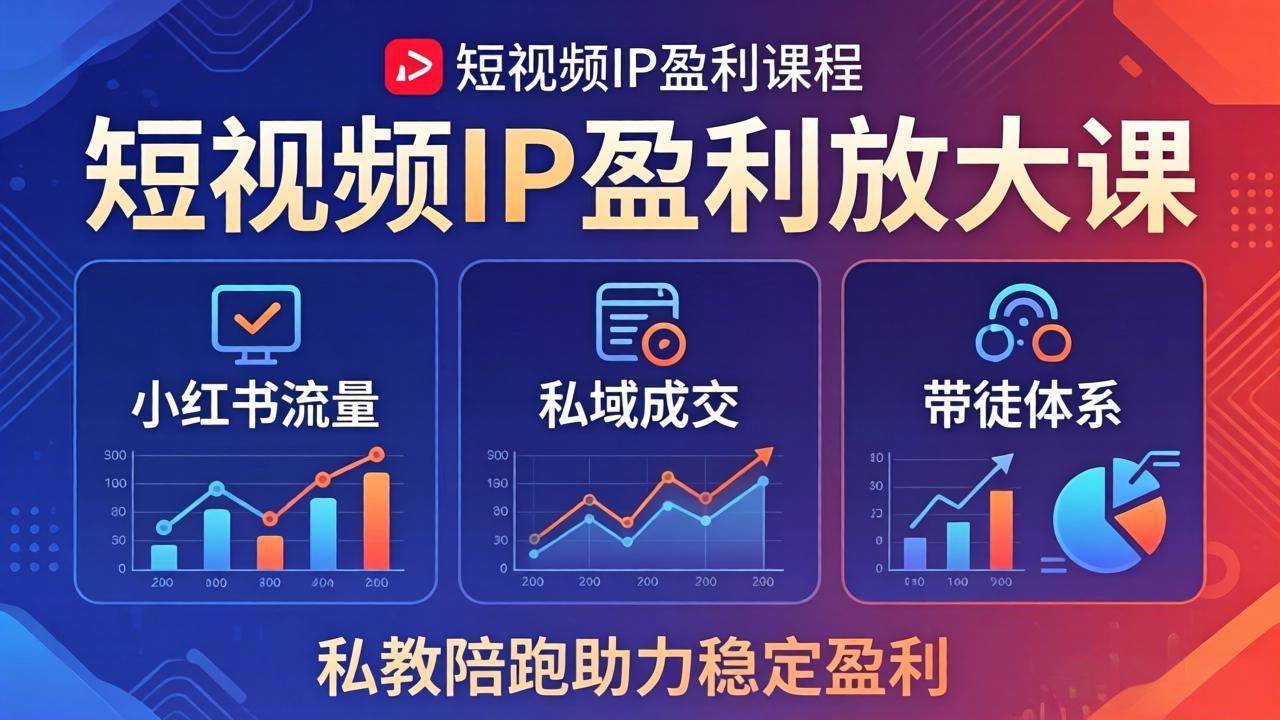 （18138期）短视频IP盈利放大课：小红书流量+私域成交+带徒体系，私教陪跑助力稳定盈利-千城资源网