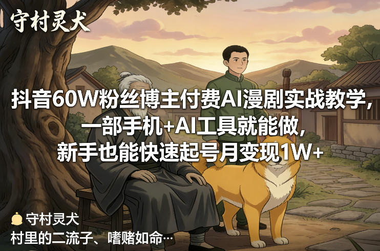 抖音60W粉丝博主付费AI漫剧实战教学，一部手机+AI工具就能做，新手也能快速起号月变现1W+-千城资源网