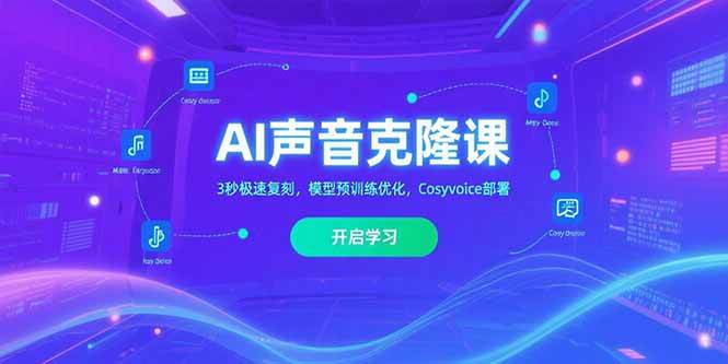 （15474期）AI声音克隆课‌，3秒极速复刻，模型预训练优化，Cosyvoice部署-千城资源网